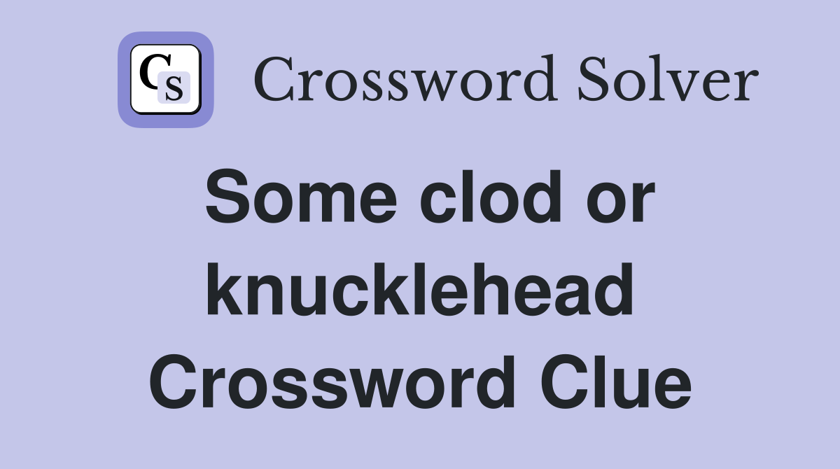 Some clod or knucklehead Crossword Clue Answers Crossword Solver